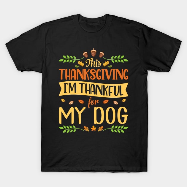 This Thanksgiving I'm Thankful For My Dog Happy Me Dad Mom T-Shirt by joandraelliot